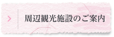 周辺観光施設のご案内